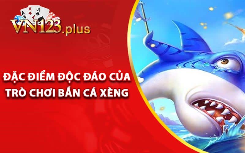 Đặc điểm độc đáo của trò chơi bắn cá xèng