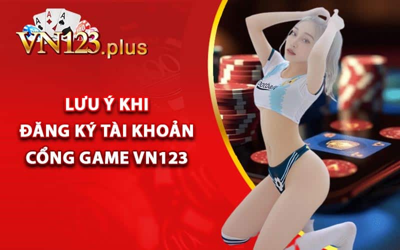 Lưu ý khi đăng ký tài khoản cổng game Vn123