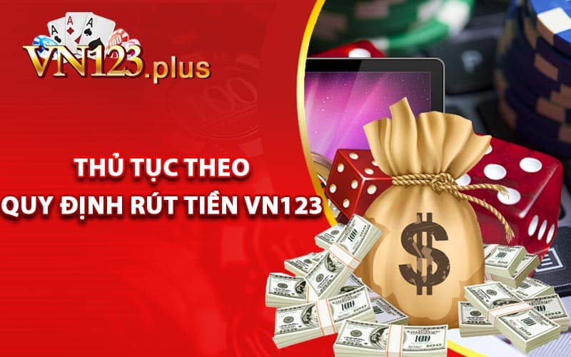 Thủ tục theo quy định rút tiền Vn123