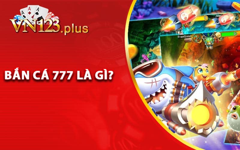 Bắn cá 777 là gì?