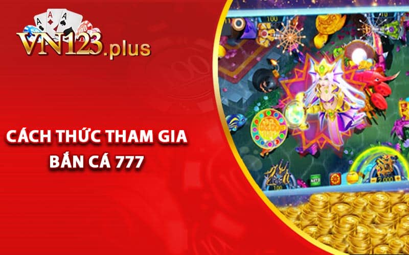 Cách thức tham gia bắn cá 777