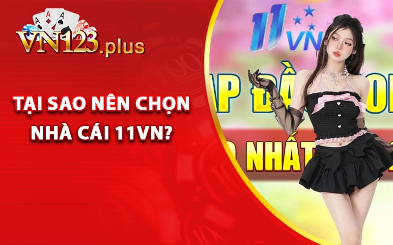 Tại sao nên chọn nhà cái 11Vn?