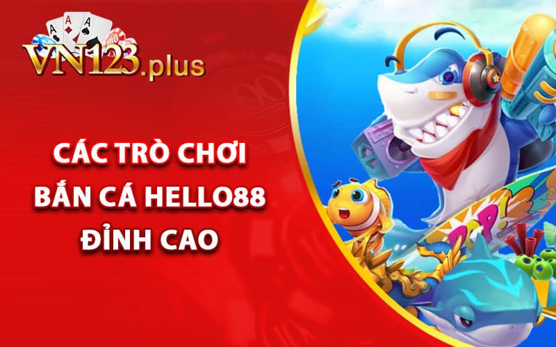 Các trò chơi bắn cá Hello88 đỉnh cao